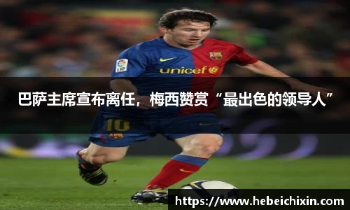 巴萨主席宣布离任，梅西赞赏“最出色的领导人”
