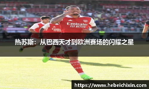 热苏斯：从巴西天才到欧洲赛场的闪耀之星